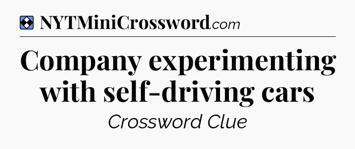 Solution: Company experimenting with self-driving cars - NYT Mini Crossword
