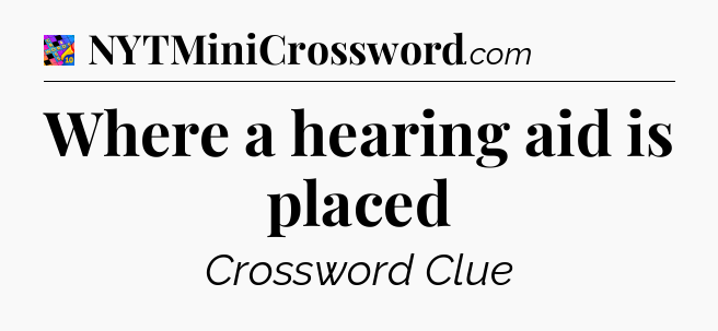 Where a hearing aid is placed Crossword Clue