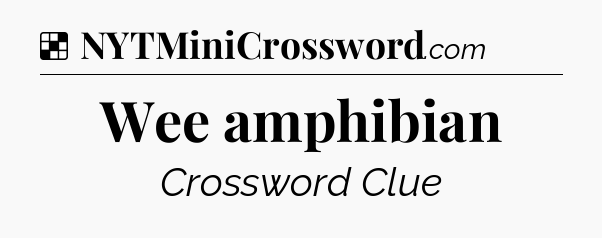 Solution: Wee amphibian - NYT Crossword