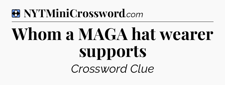 Solution: Whom a MAGA hat wearer supports - NYT Mini Crossword