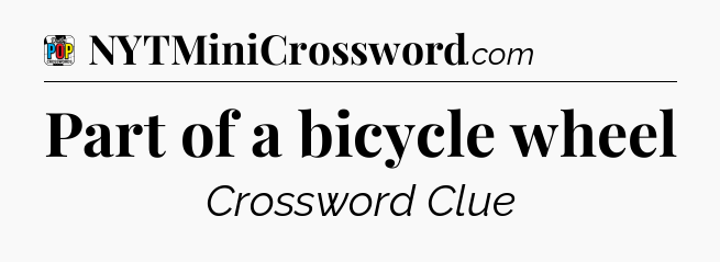 Part of a bicycle wheel Crossword Clue