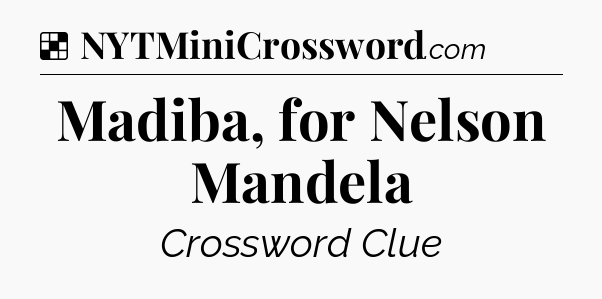 Solution: Madiba, for Nelson Mandela - NYT Crossword