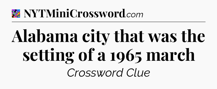 Alabama city that was the setting of a 1965 march Crossword Clue