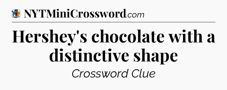 Hershey's chocolate with a distinctive shape Crossword Clue