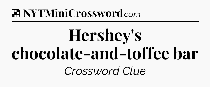 Solution: Hershey's chocolate-and-toffee bar - NYT Crossword