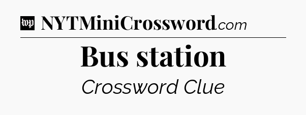 Bus station Crossword Clue