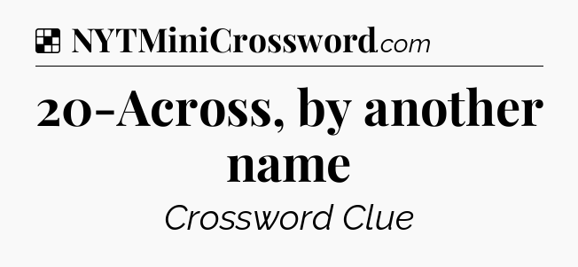 Solution: 20-Across, by another name - NYT Crossword