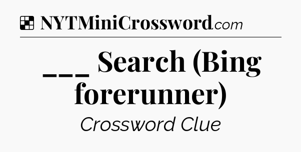 Solution: ___ Search (Bing forerunner) - NYT Crossword