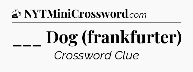 ___ Dog (frankfurter) - Daily Themed Classic Crossword