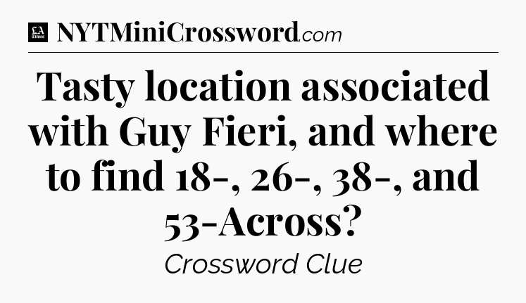 Tasty location associated with Guy Fieri, and where to find 18-, 26-, 38-, and 53-Across - LA Times Crossword
