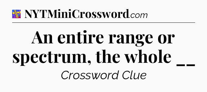 An entire range or spectrum, the whole __ Codycross