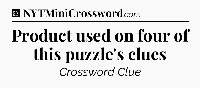Product used on four of this puzzle's clues - LA Times Crossword