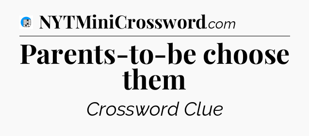 Parents-to-be choose them Crossword Clue