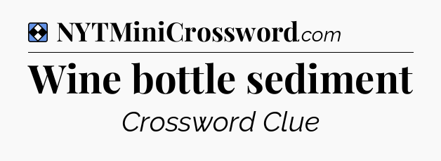 Solution: Wine bottle sediment - NYT Mini Crossword