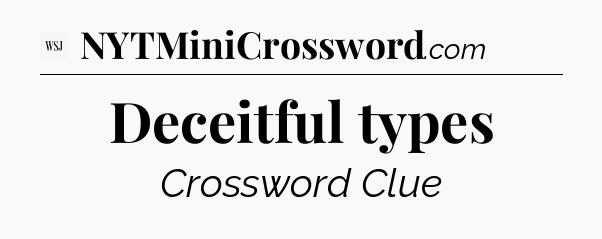 Deceitful types - WSJ Crossword