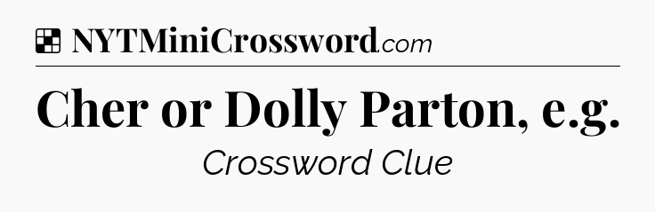 Solution: Cher or Dolly Parton, e.g - NYT Crossword