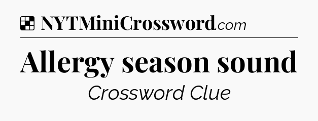 Solution: Allergy season sound - NYT Crossword