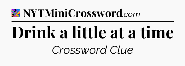 Drink a little at a time Crossword Clue