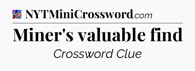 Miner's valuable find Crossword Clue