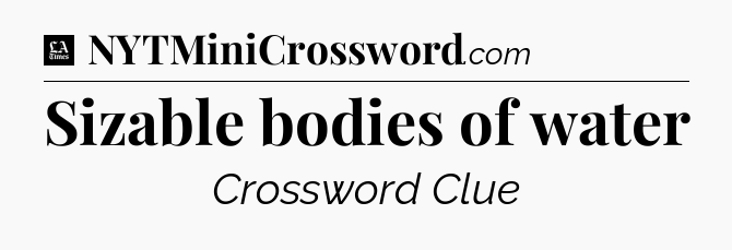 Sizable bodies of water - LA Times Crossword