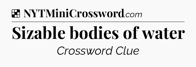 Solution: Sizable bodies of water - NYT Crossword