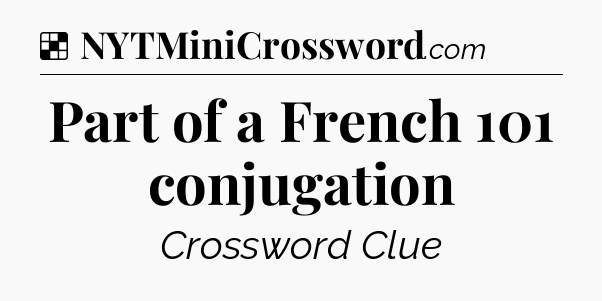 Solution: Part of a French 101 conjugation - NYT Crossword