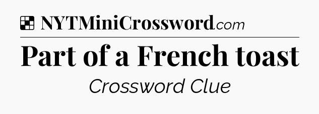 Solution: Part of a French toast - NYT Crossword