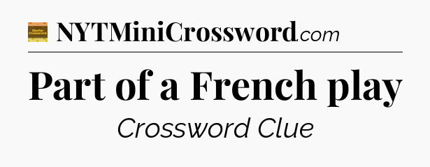 Part of a French play crossword clue Eugene Sheffer