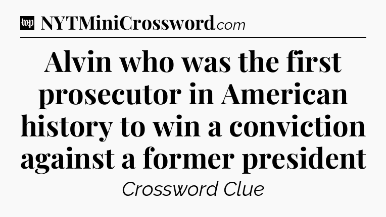 Alvin who was the first prosecutor in American history to win a conviction against a former president Crossword Clue