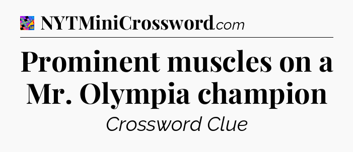 Prominent muscles on a Mr. Olympia champion Crossword Clue