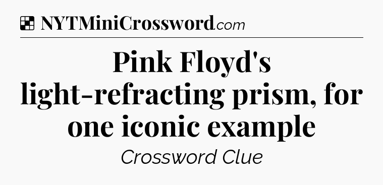 Solution: Pink Floyd's light-refracting prism, for one iconic example - NYT Crossword