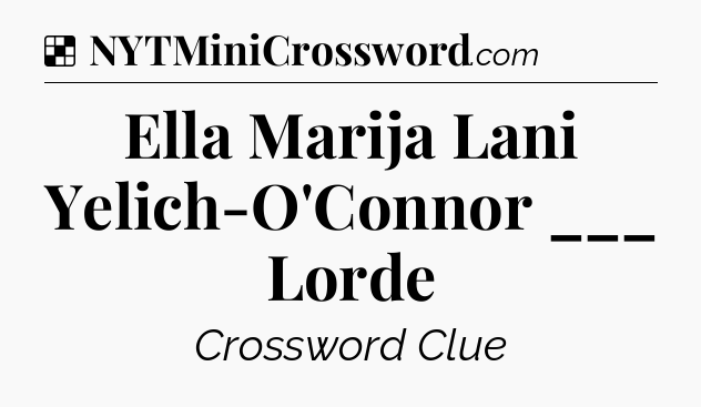 Solution: Ella Marija Lani Yelich-O'Connor ___ Lorde - NYT Crossword