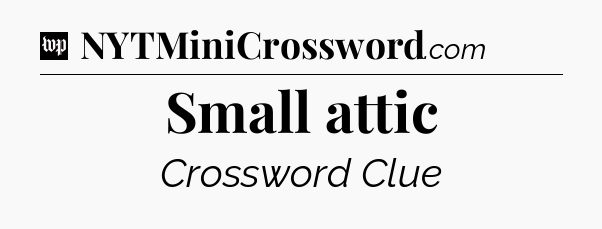 Small attic Crossword Clue