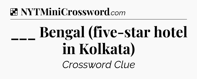 Solution: ___ Bengal (five-star hotel in Kolkata) - NYT Crossword