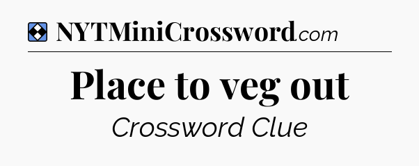 Solution: Place to veg out - NYT Mini Crossword