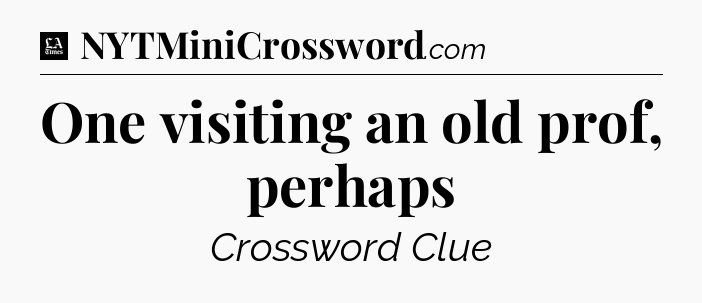 One visiting an old prof, perhaps - LA Times Crossword