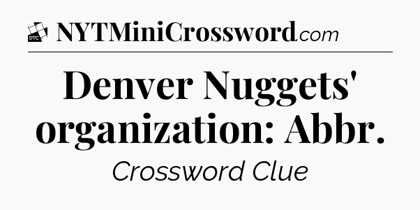 Denver Nuggets' organization: Abbr - Daily Themed Classic Crossword