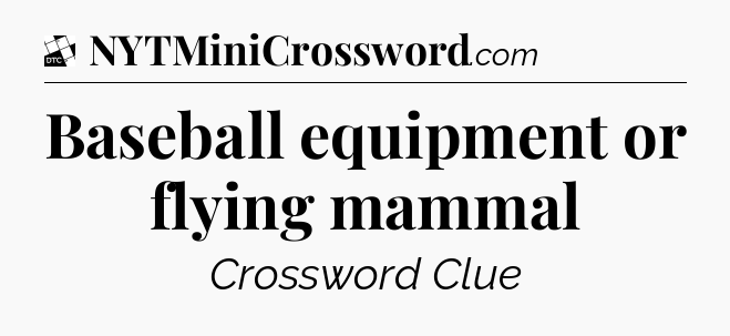 Baseball equipment or flying mammal - Daily Themed Classic Crossword