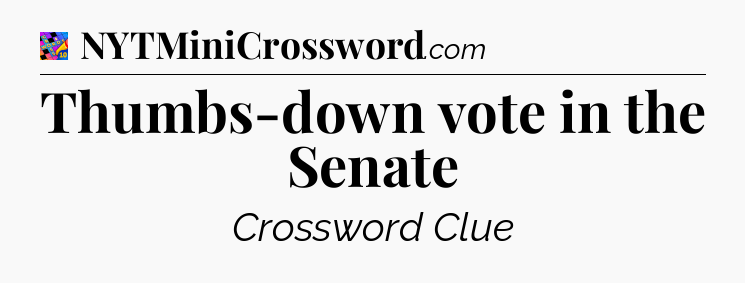 Thumbs-down vote in the Senate Crossword Clue
