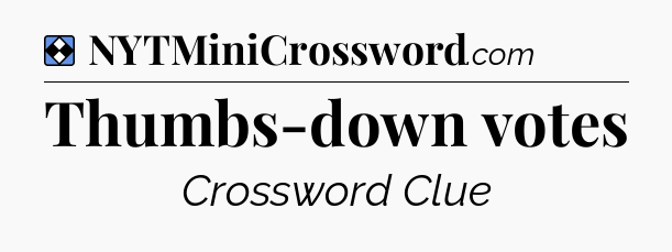 Solution: Thumbs-down votes - NYT Mini Crossword