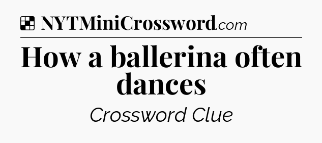 Solution: How a ballerina often dances - NYT Crossword