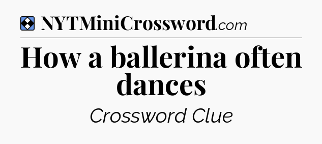 Solution: How a ballerina often dances - NYT Mini Crossword