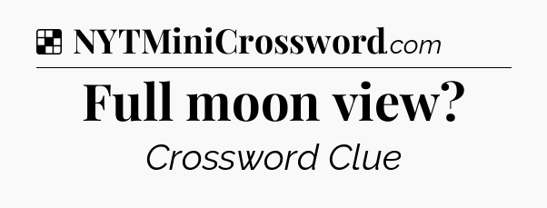 Solution: Full moon view - NYT Crossword