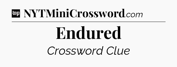 Endured Crossword Clue