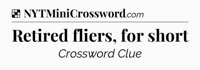 Solution: Retired fliers, for short - NYT Crossword