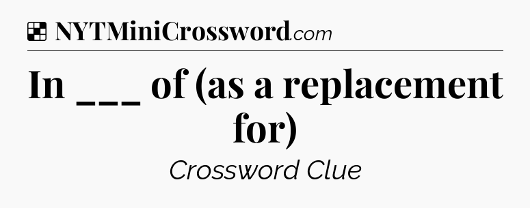 Solution: In ___ of (as a replacement for) - NYT Crossword