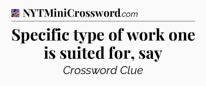 Specific type of work one is suited for, say Crossword Clue