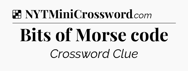 Solution: Bits of Morse code - NYT Crossword