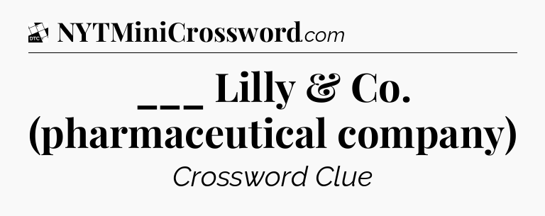 ___ Lilly & Co. (pharmaceutical company) - Daily Themed Classic Crossword