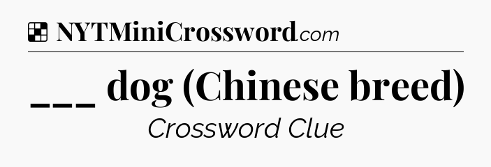 Solution: ___ dog (Chinese breed) - NYT Crossword